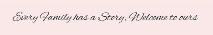 Shelf Sitter - Inspirational Theme EVERY FAMILY HAS A STORY. WELCOME TO OURS