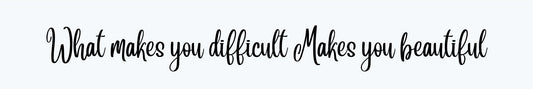 Shelf Sitter - Inspirational Theme WHAT MAKES YOU DIFFICULT MAKES YOU BEAUTIFUL