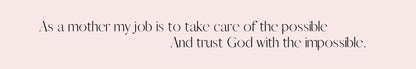 Shelf Sitter - Religious Theme AS A MOTHER MY JOB IS TO TAKE CARE OF THE POSSIBLE AND TRUST GOD WITH THE IMPOSSIBLE