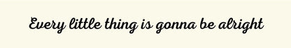 Shelf Sitter - Inspirational Theme EVERY LITTLE THING IS GONNA BE ALRIGHT