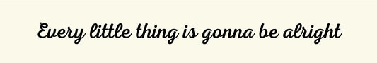 Shelf Sitter - Inspirational Theme EVERY LITTLE THING IS GONNA BE ALRIGHT