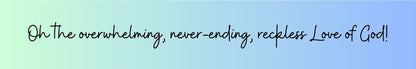 Shelf Sitter - Religious Theme OH THE OVERWHELMING. NEVER-ENDING RECKLESS LOVE OF GOD