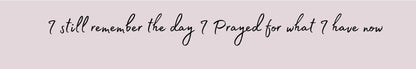 Shelf Sitter - Religious Theme I STILL REMEMBER THE DAY I PRAYED FOR WHAT I HAVE NOW