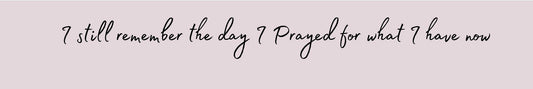 Shelf Sitter - Religious Theme I STILL REMEMBER THE DAY I PRAYED FOR WHAT I HAVE NOW