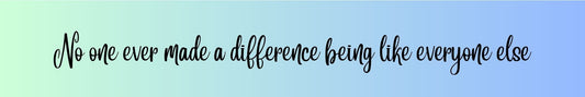 Shelf Sitter - Inspirational Theme NO ONE EVER MADE A DIFFERENCE BEING LIKE EVERYONE ELSE
