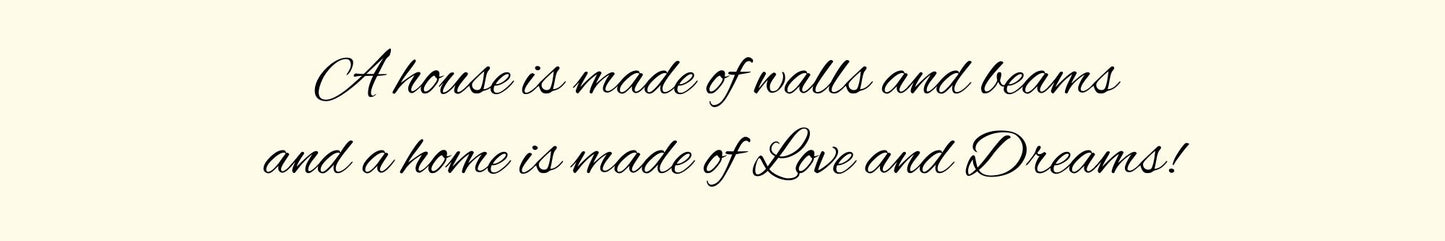 Shelf Sitter - Inspirational Theme A HOUSE IF MADE OF WALLS AND BEAMS AND A HOME IS MADE OF LOVE AND DREAMS!