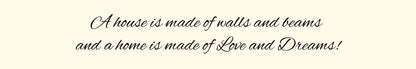 Shelf Sitter - Inspirational Theme A HOUSE IF MADE OF WALLS AND BEAMS AND A HOME IS MADE OF LOVE AND DREAMS!
