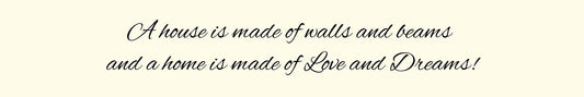 Shelf Sitter - Inspirational Theme A HOUSE IF MADE OF WALLS AND BEAMS AND A HOME IS MADE OF LOVE AND DREAMS!