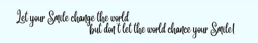 Shelf Sitter - Inspirational Theme LET YOUR SMILE CHANGE THE WORLD BUT DON'T LET THE WORLD CHANGE YOUR SMILE!