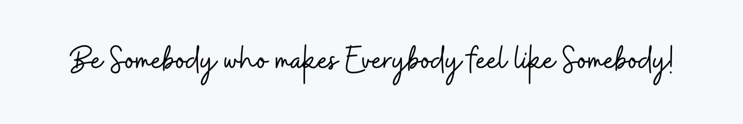 Shelf Sitter - Inspirational Theme BE SOMEBODY THAT MAKES EVERYBODY FEEL LIKE SOMEBODY!