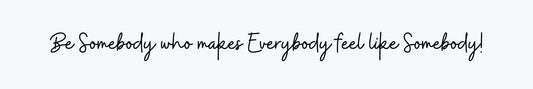 Shelf Sitter - Inspirational Theme BE SOMEBODY THAT MAKES EVERYBODY FEEL LIKE SOMEBODY!