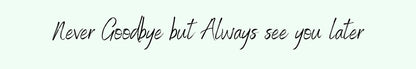Shelf Sitter - Inspirational Theme NEVER GOODBYE BUT ALWAYS SEE YOU LATER