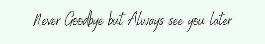 Shelf Sitter - Inspirational Theme NEVER GOODBYE BUT ALWAYS SEE YOU LATER