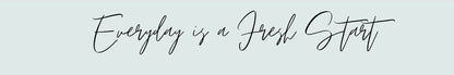 Shelf Sitter - Inspirational Theme EVERYDAY IS A FRESH START