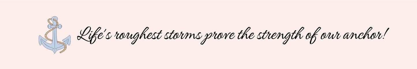 Shelf Sitter - Inspirational Theme LIFE'S ROUGHEST STORMS PROVE THE STRENGTH OF OUR ANCHOR!