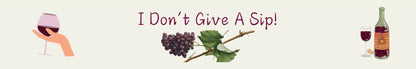 Shelf Sitter - Wine Theme I DON'T GIVE A SIP (GRAPES)