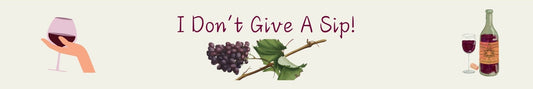 Shelf Sitter - Wine Theme I DON'T GIVE A SIP (GRAPES)