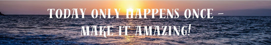 Shelf Sitter - Inspirational Theme TODAY ONLY HAPPENS ONCE - MAKE IT AMAZING