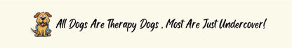 Shelf Sitter - Dog Theme ALL DOGS ARE THERAPY DOGS. MOST ARE JUST UNDERCOVER