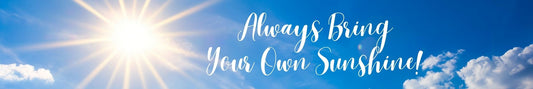 Shelf Sitter - Inspirational Theme ALWAYS BRING YOUR OWN SUNSHINE