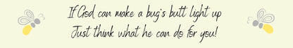 Shelf Sitter - Religious Theme IF GOD CAN MAKE A BUG'S BUTT LIGHT UP JUST THINK WHAT HE CAN DO FOR YOU
