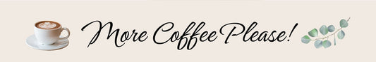 Shelf Sitter - Coffee Theme MORE COFFEE PLEASE!