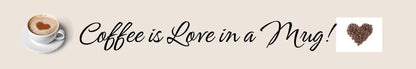 Shelf Sitter - Coffee Theme COFFEE IS LOVE IN A MUG!