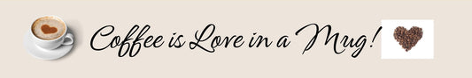 Shelf Sitter - Coffee Theme COFFEE IS LOVE IN A MUG!