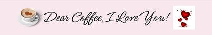 Shelf Sitter - Coffee Theme DEAR COFFEE. I LOVE YOU!