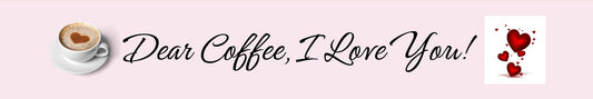 Shelf Sitter - Coffee Theme DEAR COFFEE. I LOVE YOU!