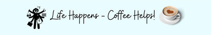 Shelf Sitter - Coffee Theme LIFE HAPPENS - COFFEE HELPS!