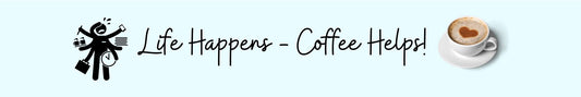 Shelf Sitter - Coffee Theme LIFE HAPPENS - COFFEE HELPS!