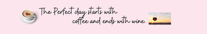 Shelf Sitter - Coffee Theme THE PERFECT DAY START WITH COFFEE AND ENDS WITH WINE