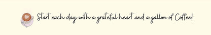 Shelf Sitter - Coffee Theme START EACH DAY WITH A GRATEFUL HEART AND A GALLON OF COFFEE