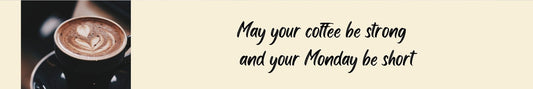 Shelf Sitter - Coffee Theme MAY YOUR COFFEE BE STRONG AND YOUR MONDAY BE SHORT