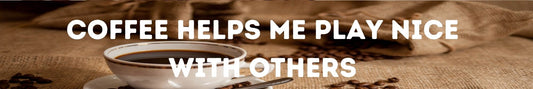 Shelf Sitter - Coffee Theme COFFEE HELPS ME PLAY NICE WITH OTHERS